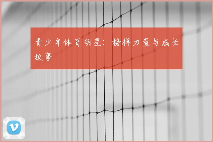 青少年体育明星：榜样力量与成长故事